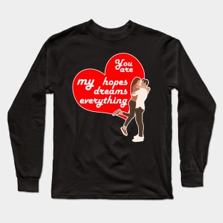 You are my hopes, my dreams, my everything, Valentine's day gift idea Long Sleeve T-Shirt